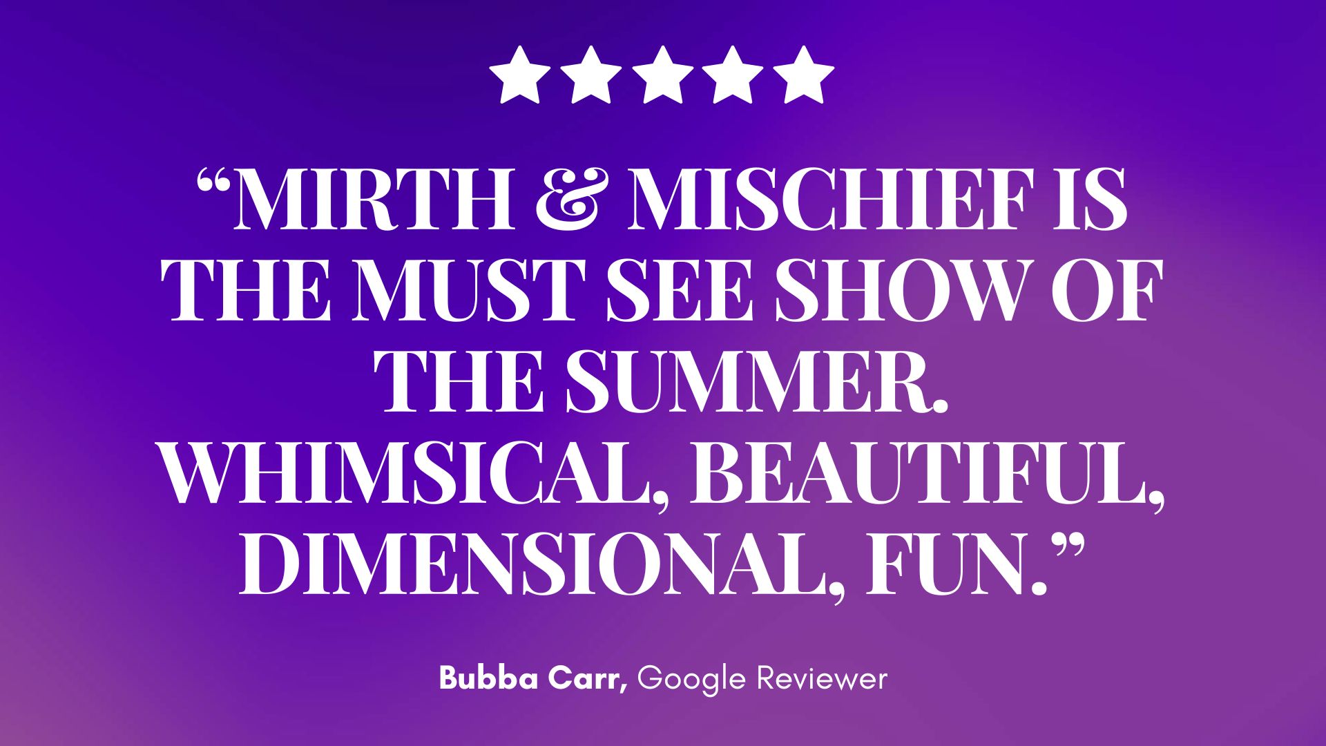 A magical purple gradient showcases five white stars above a glowing quote praising Mirth & Mischief as the show of the summer. — Mirth & Mischief
